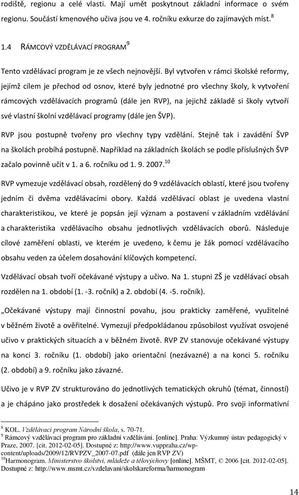 Byl vytvořen v rámci školské reformy, jejímž cílem je přechod od osnov, které byly jednotné pro všechny školy, k vytvoření rámcových vzdělávacích programů (dále jen RVP), na jejichž základě si školy