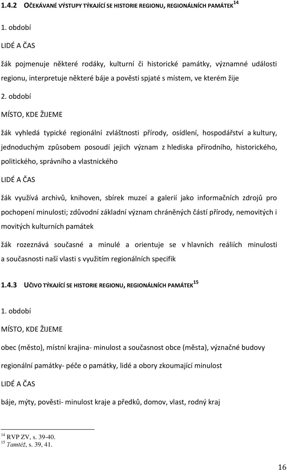 období MÍSTO, KDE ŽIJEME žák vyhledá typické regionální zvláštnosti přírody, osídlení, hospodářství a kultury, jednoduchým způsobem posoudí jejich význam z hlediska přírodního, historického,