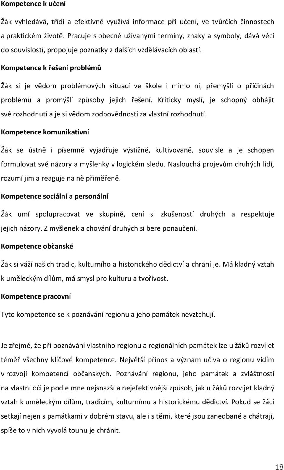 Kompetence k řešení problémů Žák si je vědom problémových situací ve škole i mimo ni, přemýšlí o příčinách problémů a promýšlí způsoby jejich řešení.