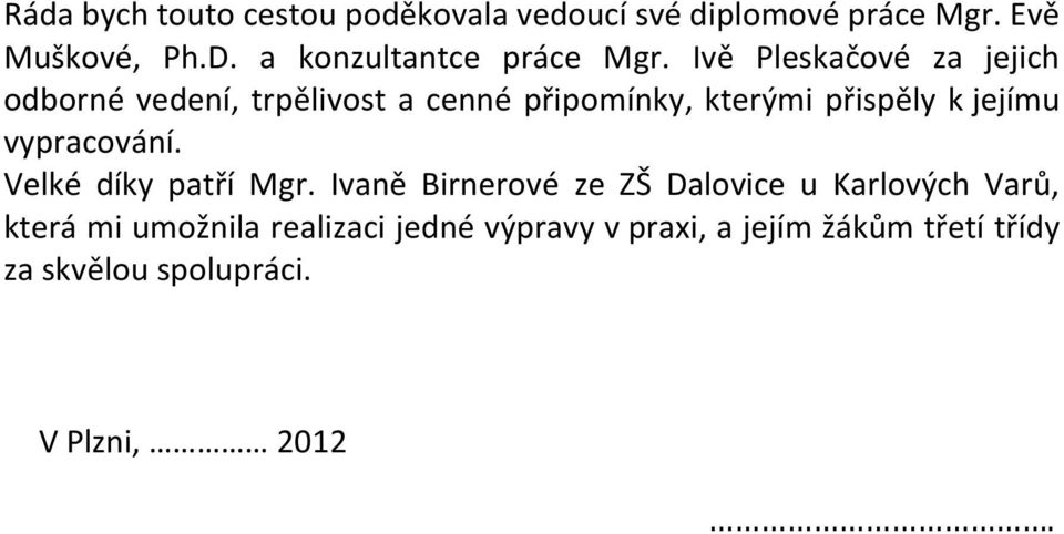 Ivě Pleskačové za jejich odborné vedení, trpělivost a cenné připomínky, kterými přispěly k jejímu