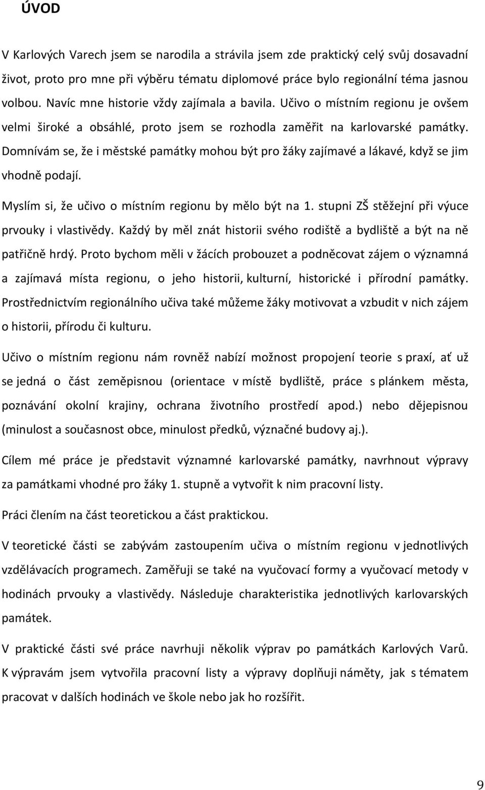 Domnívám se, že i městské památky mohou být pro žáky zajímavé a lákavé, když se jim vhodně podají. Myslím si, že učivo o místním regionu by mělo být na 1.