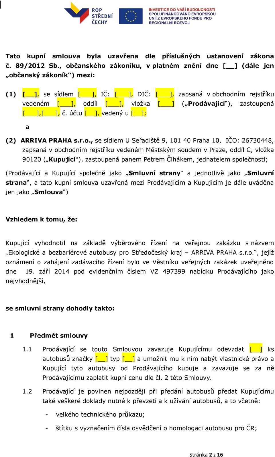 Prodávající ), zastoupená [ ],[ ], č. účtu [ ], vedený u [ ]; a (2) ARRIVA PRAHA s.r.o., se sídlem U Seřadiště 9, 101 40 Praha 10, IČO: 26730448, zapsaná v obchodním rejstříku vedeném Městským soudem