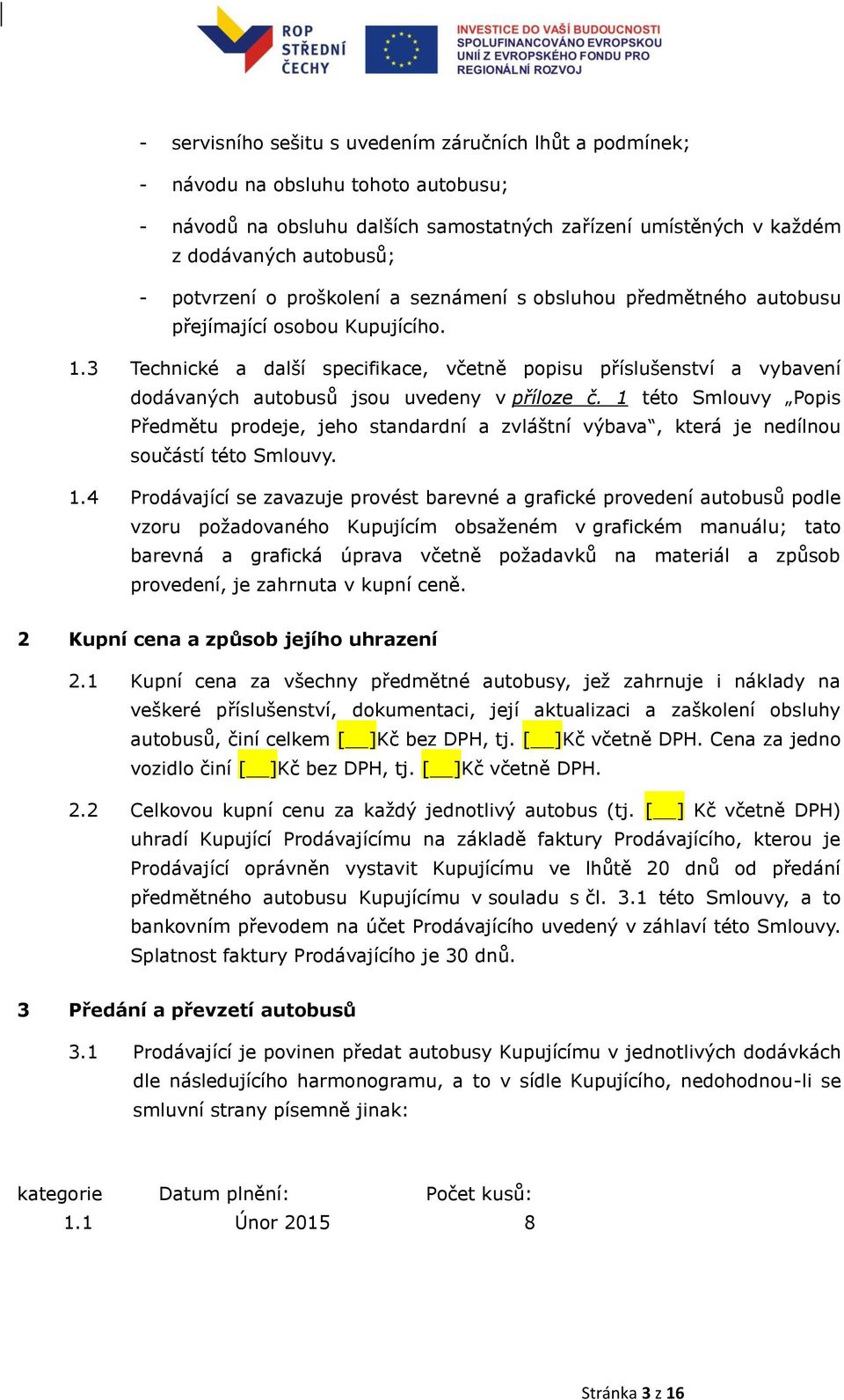 3 Technické a další specifikace, včetně popisu příslušenství a vybavení dodávaných autobusů jsou uvedeny v příloze č.