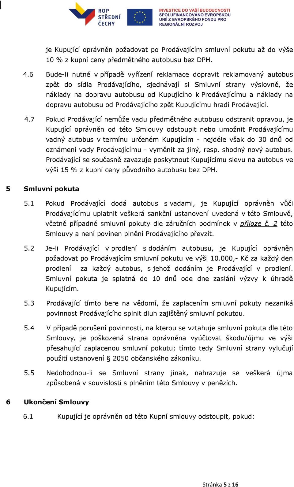 Prodávajícímu a náklady na dopravu autobusu od Prodávajícího zpět Kupujícímu hradí Prodávající. 4.