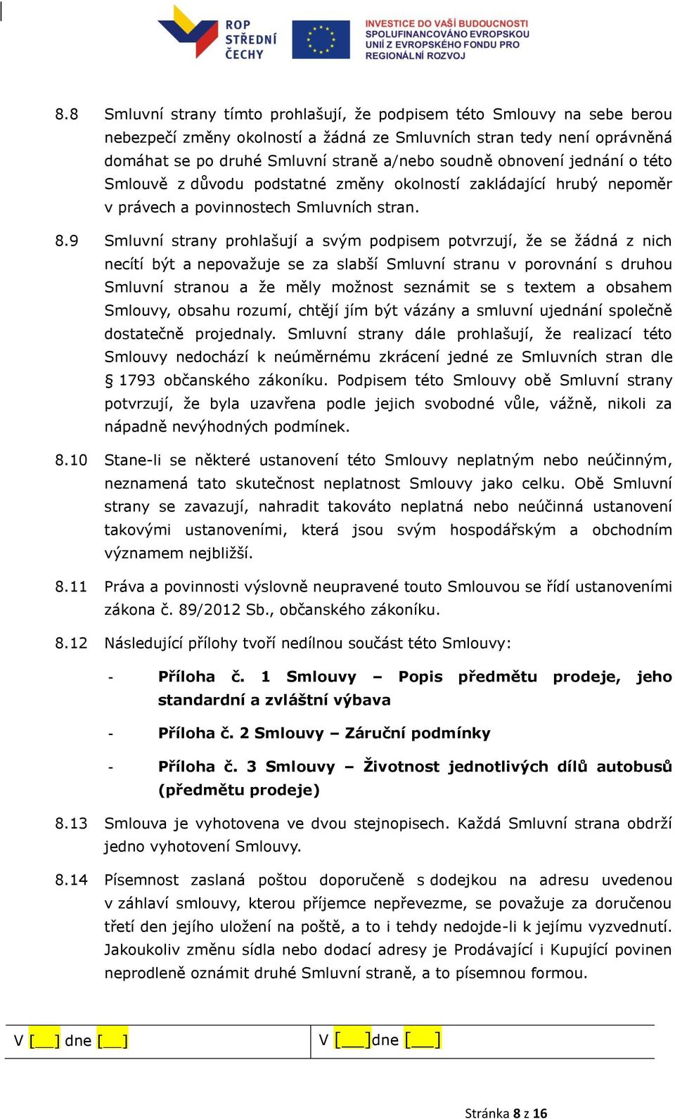 9 Smluvní strany prohlašují a svým podpisem potvrzují, že se žádná z nich necítí být a nepovažuje se za slabší Smluvní stranu v porovnání s druhou Smluvní stranou a že měly možnost seznámit se s