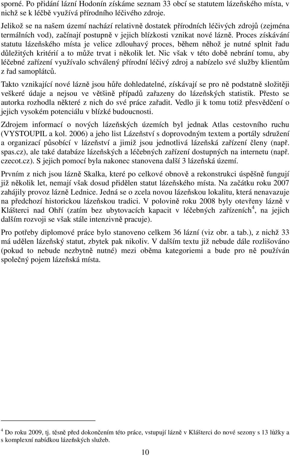 Proces získávání statutu lázeňského místa je velice zdlouhavý proces, během něhož je nutné splnit řadu důležitých kritérií a to může trvat i několik let.