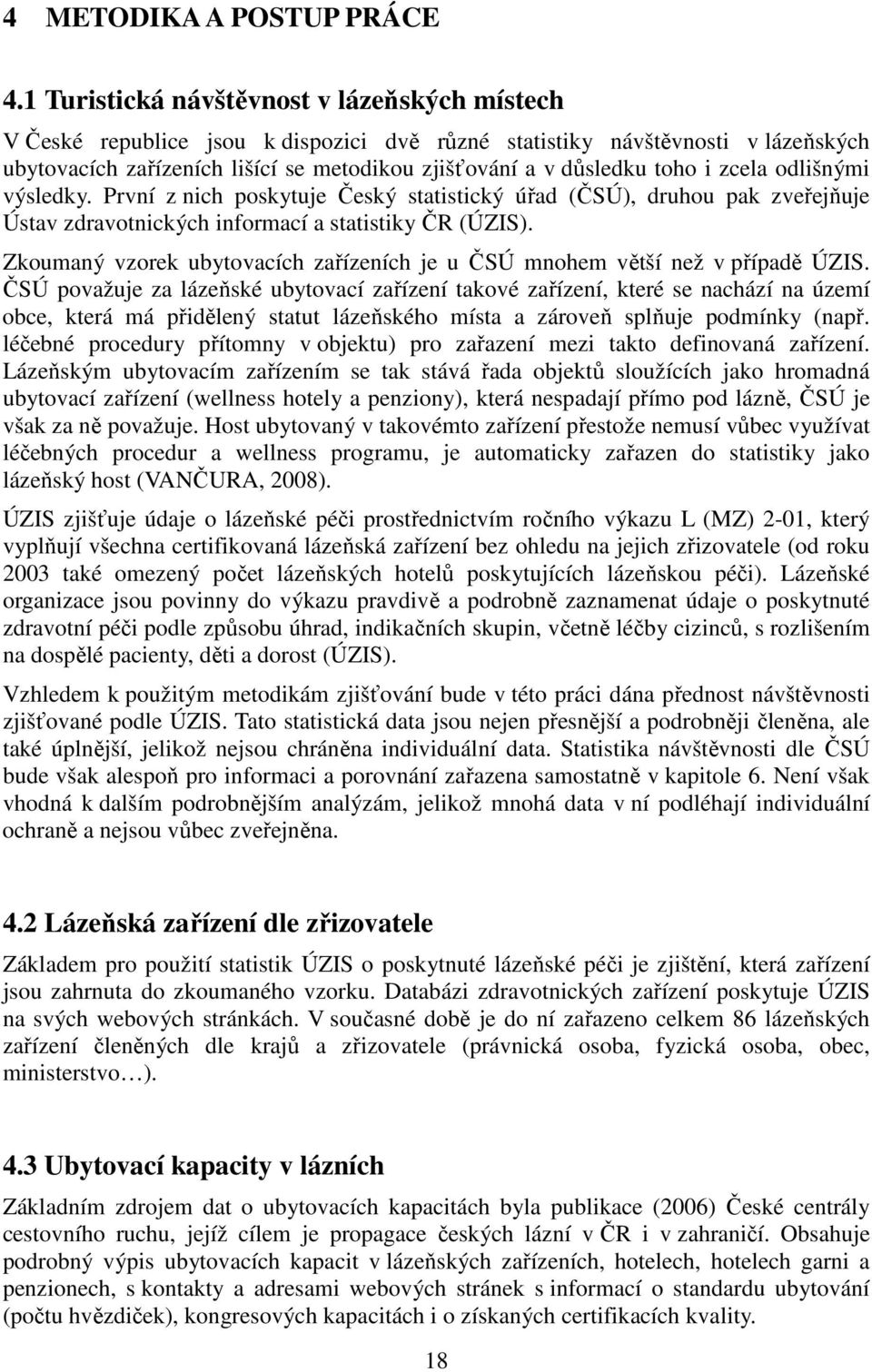 i zcela odlišnými výsledky. První z nich poskytuje Český statistický úřad (ČSÚ), druhou pak zveřejňuje Ústav zdravotnických informací a statistiky ČR (ÚZIS).