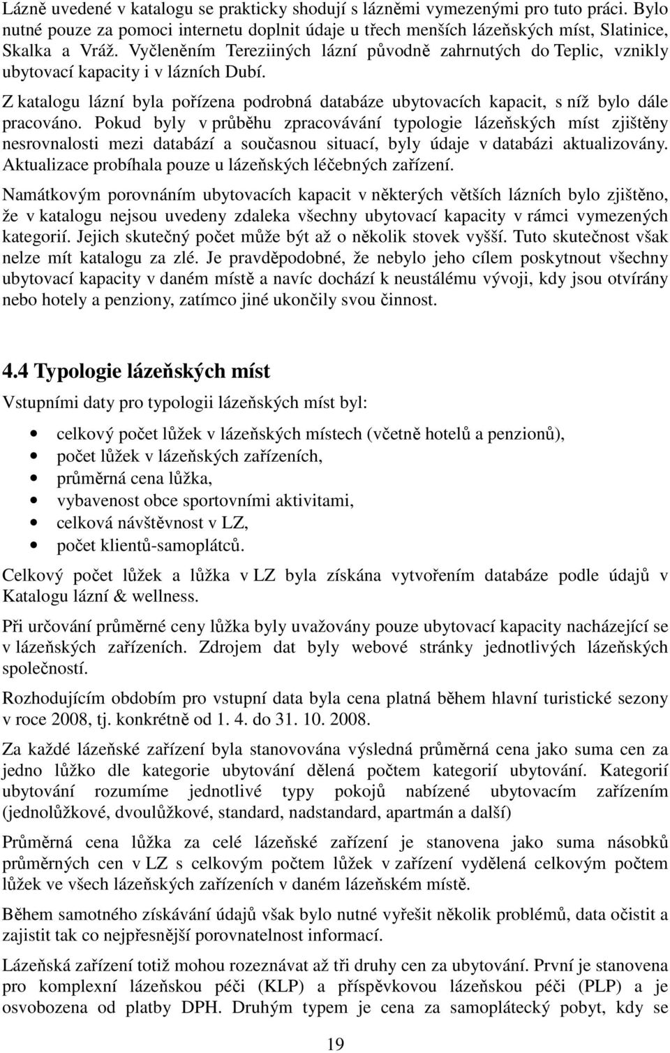 Pokud byly v průběhu zpracovávání typologie lázeňských míst zjištěny nesrovnalosti mezi databází a současnou situací, byly údaje v databázi aktualizovány.