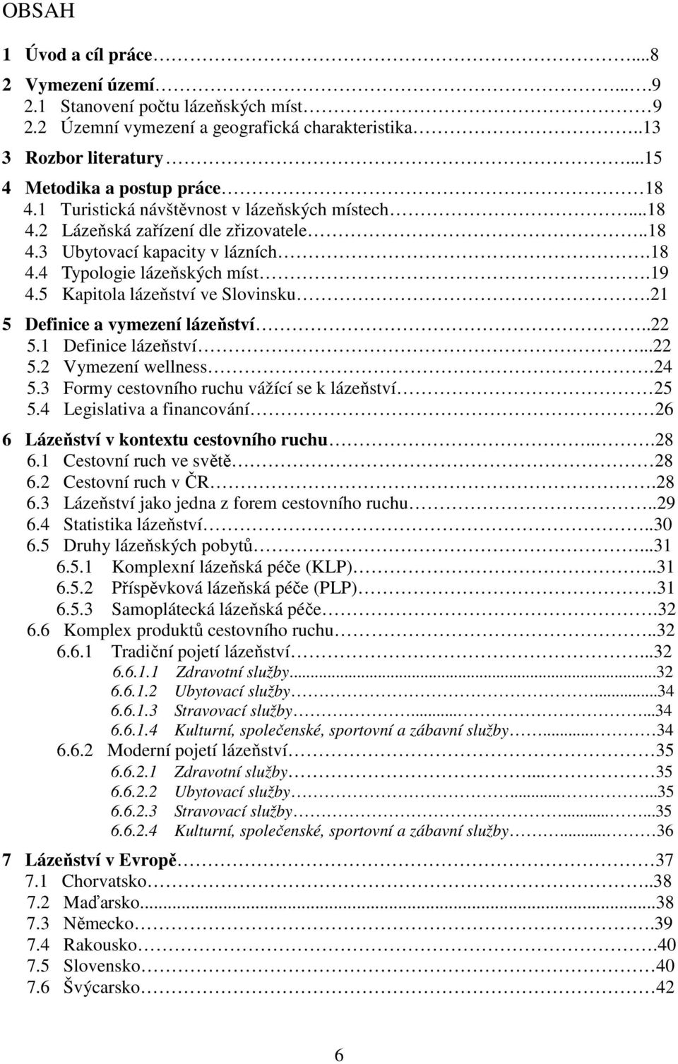 21 5 Definice a vymezení lázeňství..22 5.1 Definice lázeňství...22 5.2 Vymezení wellness.24 5.3 Formy cestovního ruchu vážící se k lázeňství 25 5.