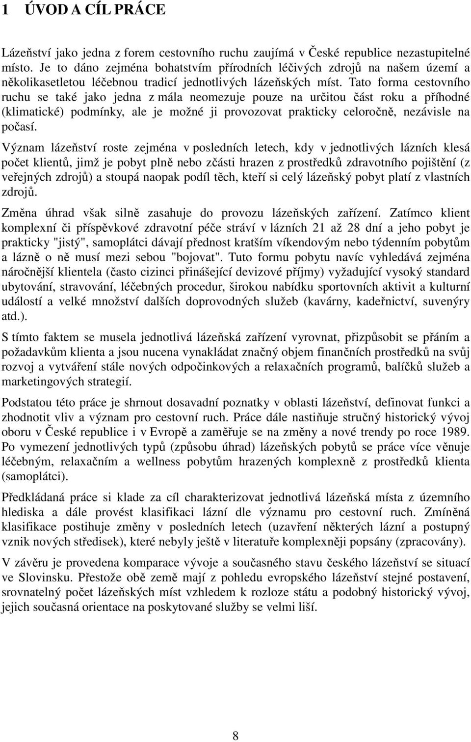 Tato forma cestovního ruchu se také jako jedna z mála neomezuje pouze na určitou část roku a příhodné (klimatické) podmínky, ale je možné ji provozovat prakticky celoročně, nezávisle na počasí.