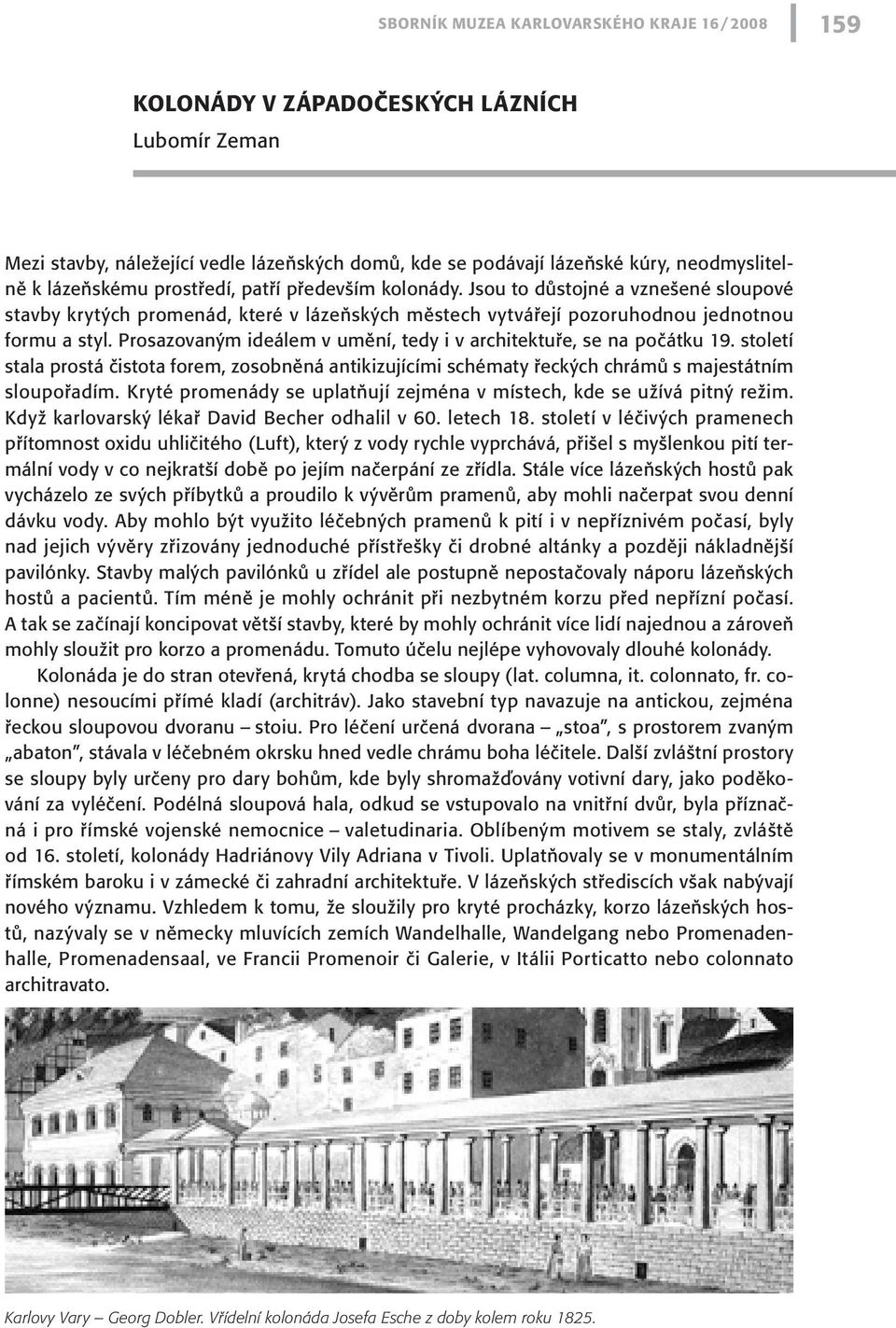 Prosazovaným ideálem v umění, tedy i v architektuře, se na počátku 19. století stala prostá čistota forem, zosobněná antikizujícími schématy řeckých chrámů s majestátním sloupořadím.