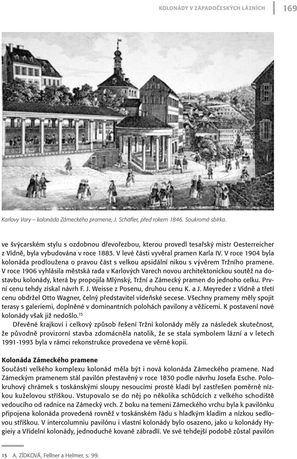 V roce 1904 byla kolonáda prodloužena o pravou část s velkou apsidální nikou s vývěrem Tržního pramene.