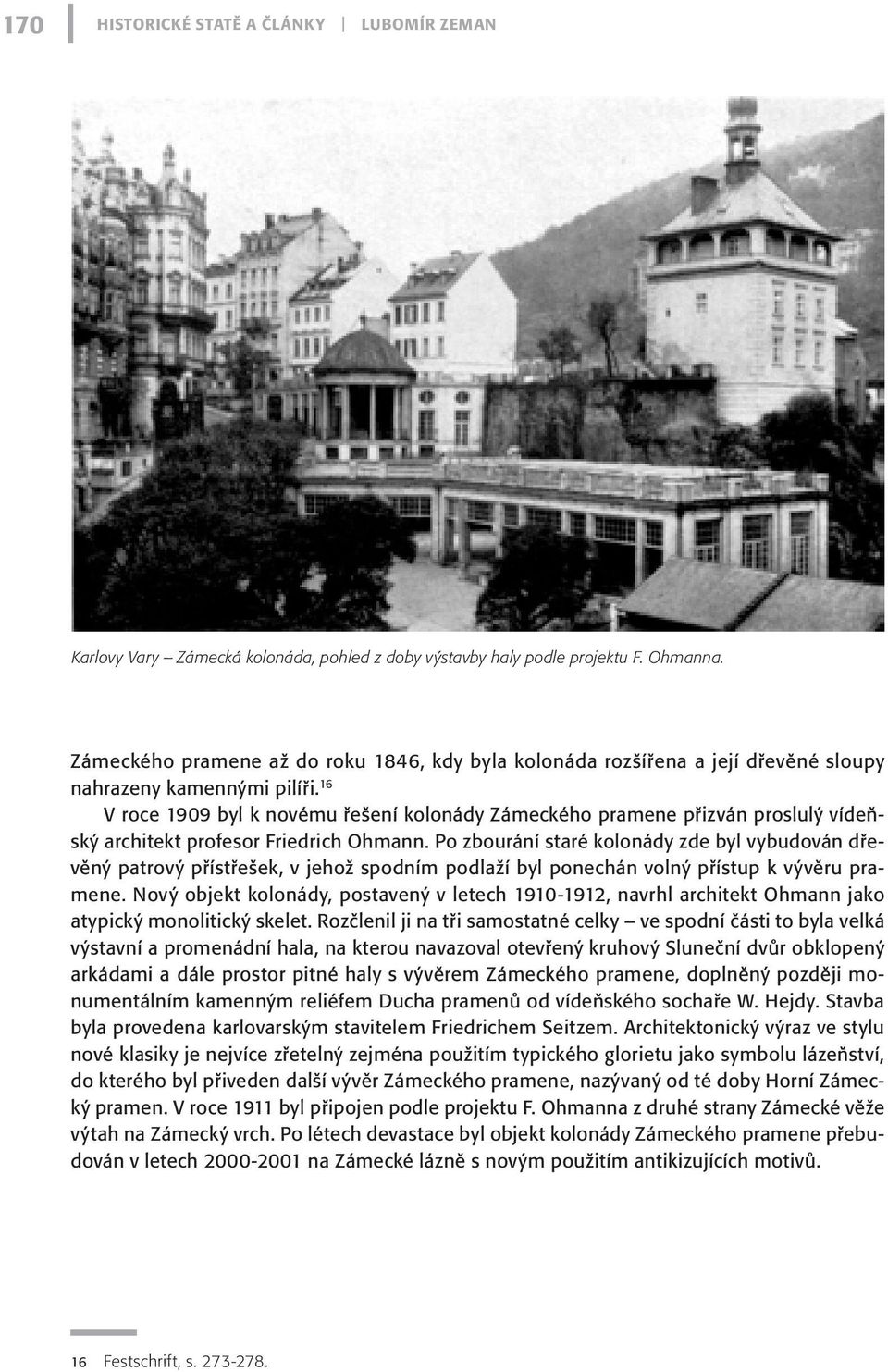 16 V roce 1909 byl k novému řešení kolonády Zámeckého pramene přizván proslulý vídeňský architekt profesor Friedrich Ohmann.