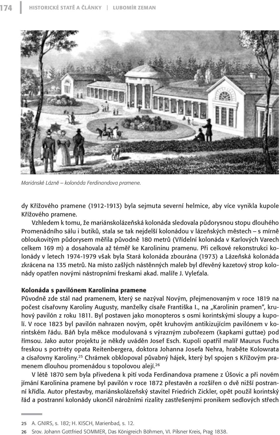 měřila původně 180 metrů (Vřídelní kolonáda v Karlových Varech celkem 169 m) a dosahovala až téměř ke Karolininu pramenu.