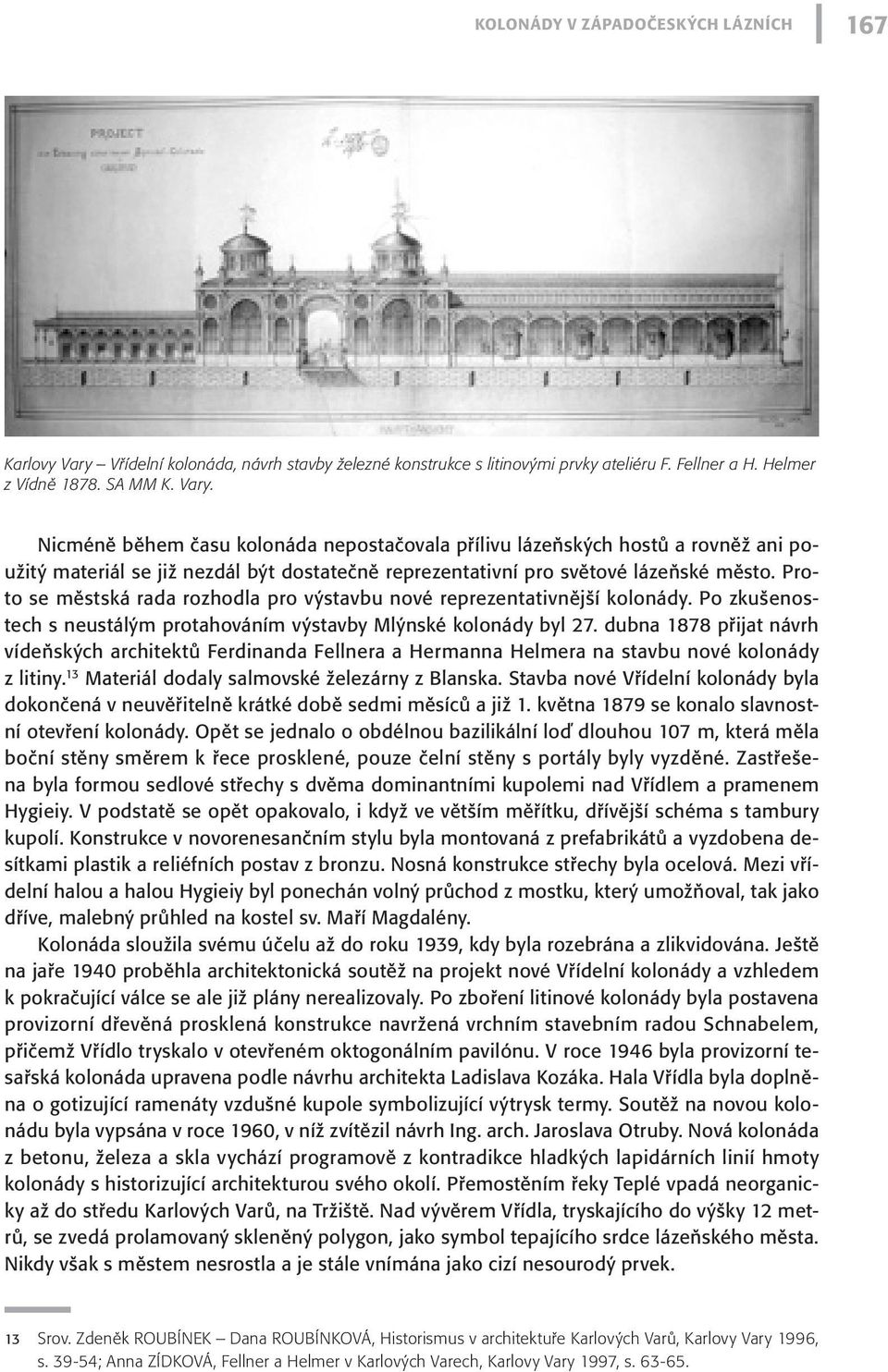 Nicméně během času kolonáda nepostačovala přílivu lázeňských hostů a rovněž ani použitý materiál se již nezdál být dostatečně reprezentativní pro světové lázeňské město.