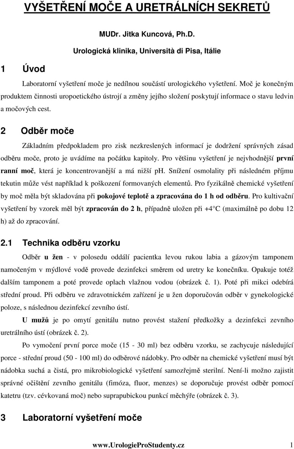 2 Odběr moče Základním předpokladem pro zisk nezkreslených informací je dodržení správných zásad odběru moče, proto je uvádíme na počátku kapitoly.