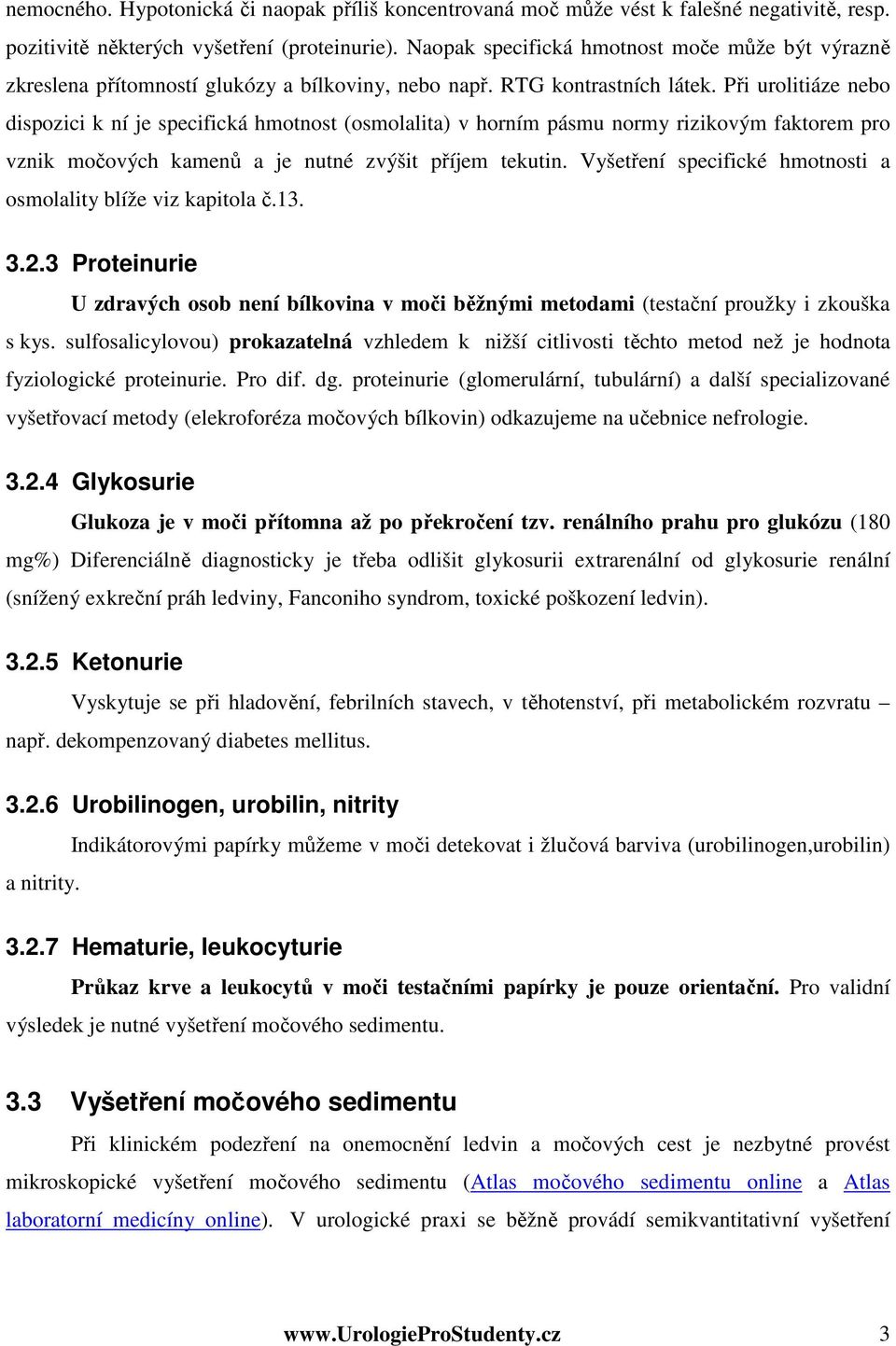 Při urolitiáze nebo dispozici k ní je specifická hmotnost (osmolalita) v horním pásmu normy rizikovým faktorem pro vznik močových kamenů a je nutné zvýšit příjem tekutin.