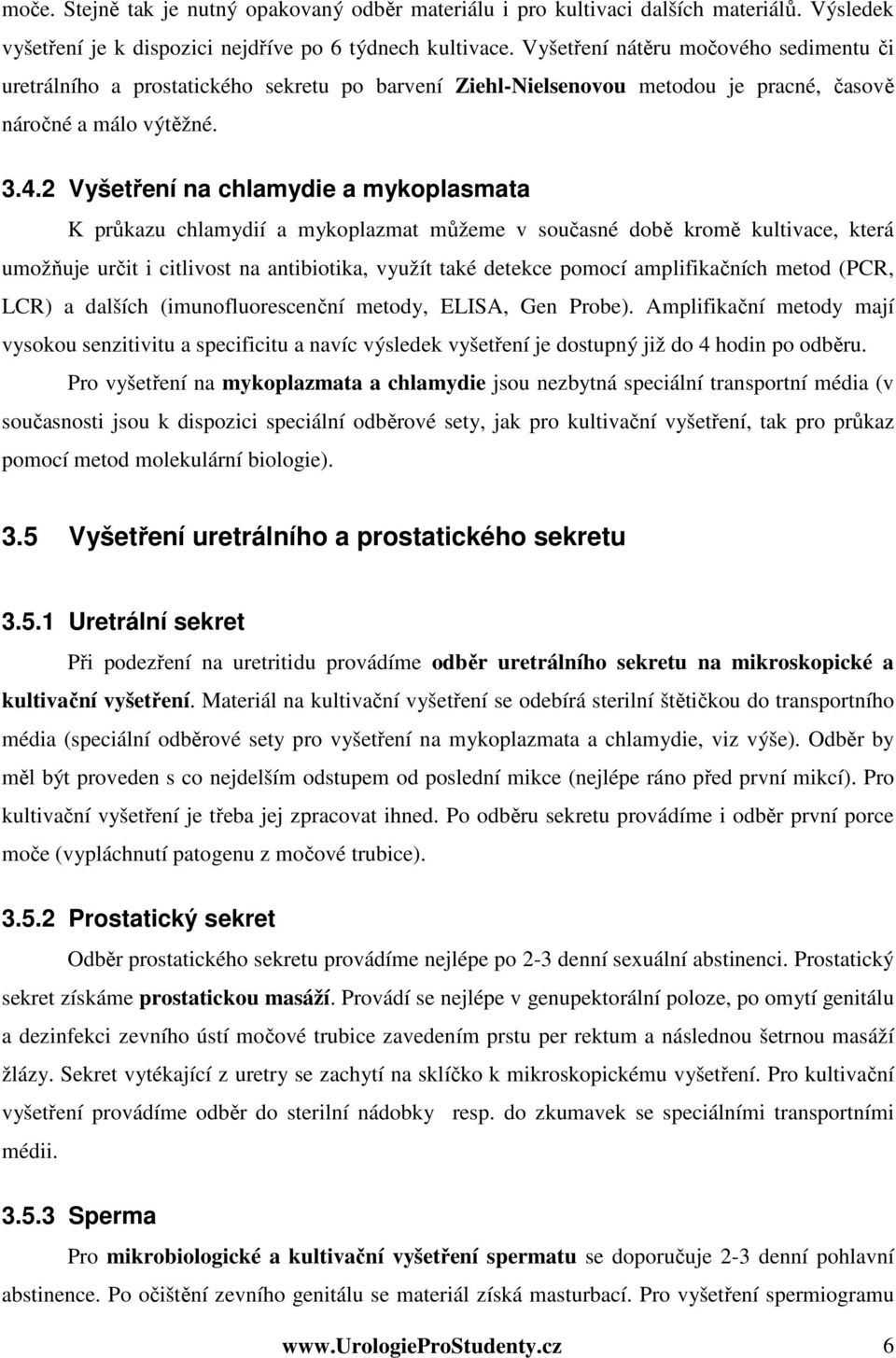 2 Vyšetření na chlamydie a mykoplasmata K průkazu chlamydií a mykoplazmat můžeme v současné době kromě kultivace, která umožňuje určit i citlivost na antibiotika, využít také detekce pomocí