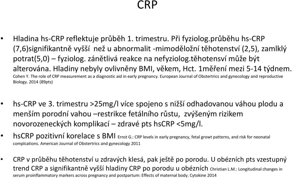 The role of CRP measurement as a diagnostic aid in early pregnancy. European Journal of Obstertrics and gynecology and reproductive Biology. 2014 (89pts) hs-crp ve 3.
