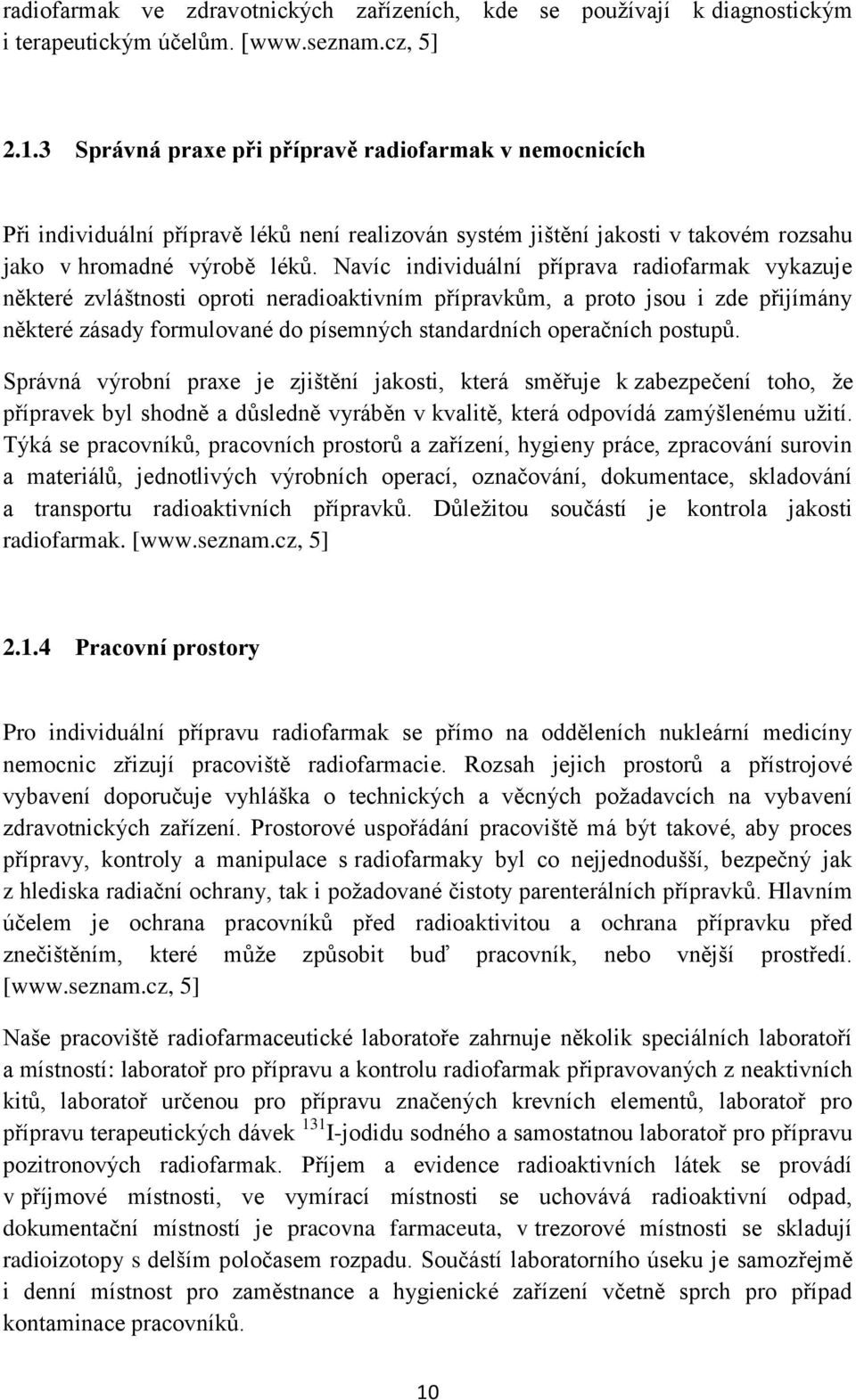 Navíc individuální příprava radiofarmak vykazuje některé zvláštnosti oproti neradioaktivním přípravkům, a proto jsou i zde přijímány některé zásady formulované do písemných standardních operačních