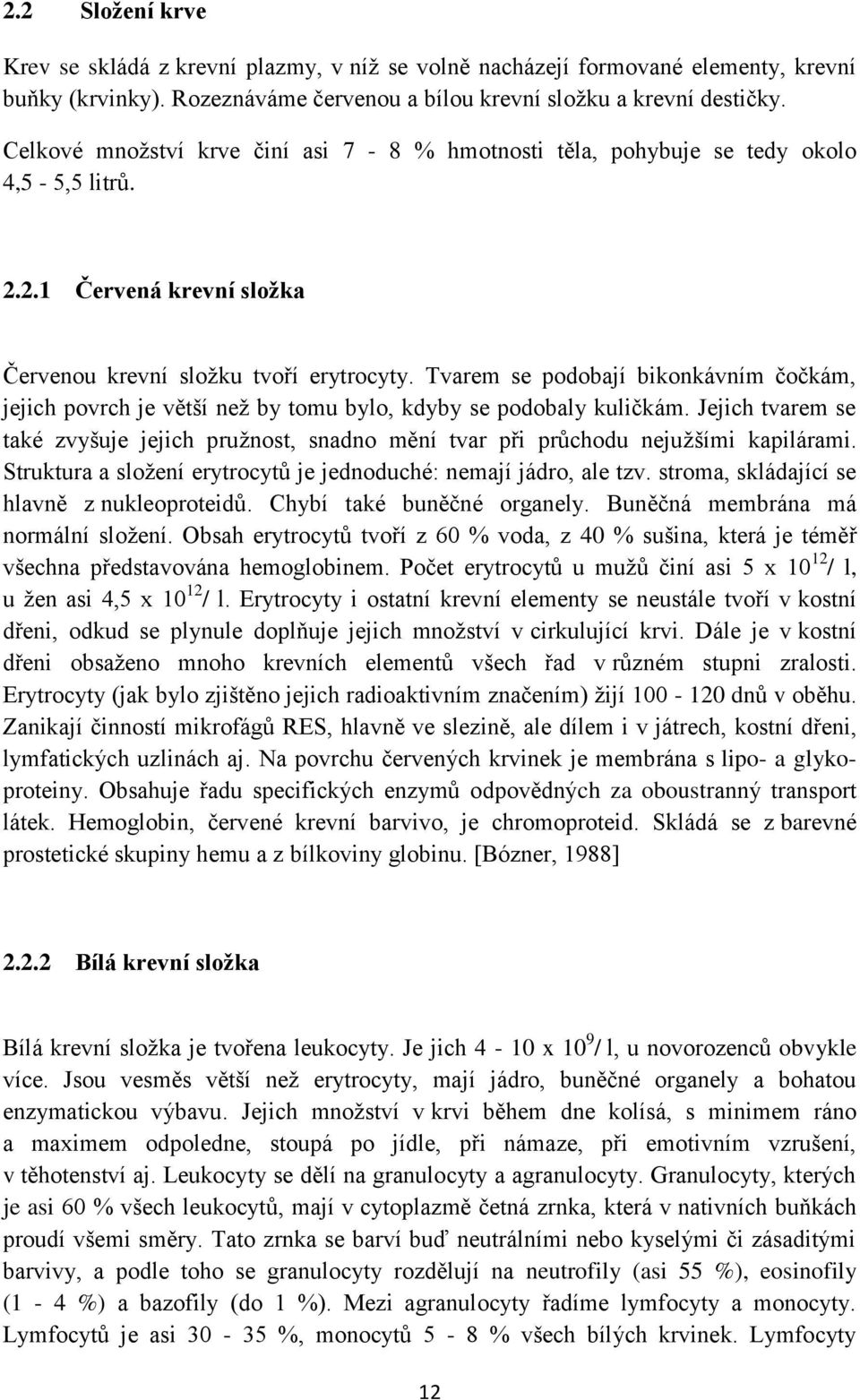 Tvarem se podobají bikonkávním čočkám, jejich povrch je větší než by tomu bylo, kdyby se podobaly kuličkám.