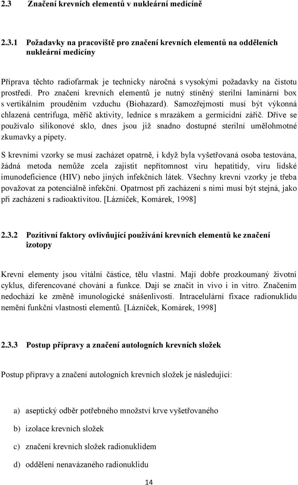 Samozřejmostí musí být výkonná chlazená centrifuga, měřič aktivity, lednice s mrazákem a germicidní zářič.