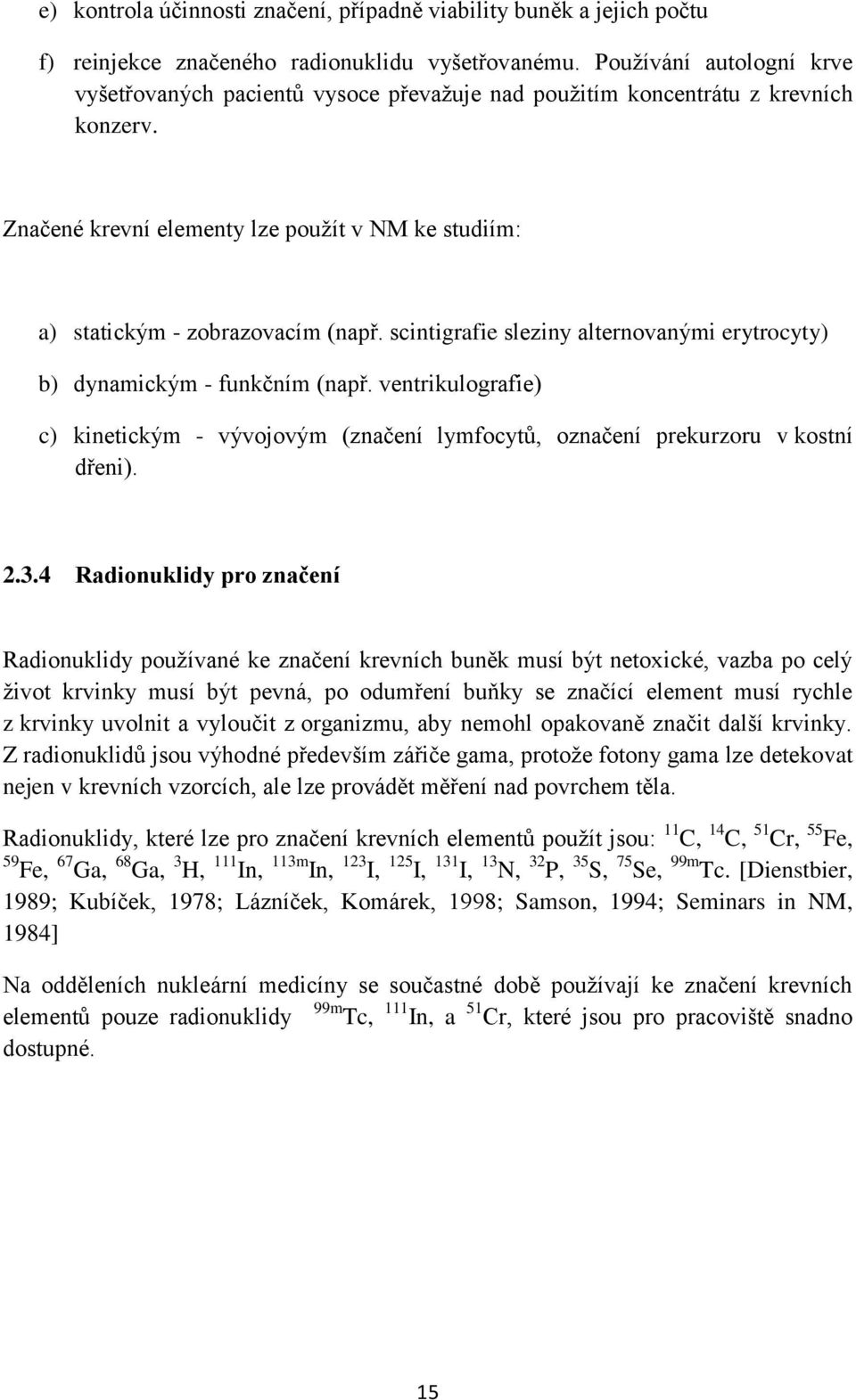 scintigrafie sleziny alternovanými erytrocyty) b) dynamickým - funkčním (např. ventrikulografie) c) kinetickým - vývojovým (značení lymfocytů, označení prekurzoru v kostní dřeni). 2.3.