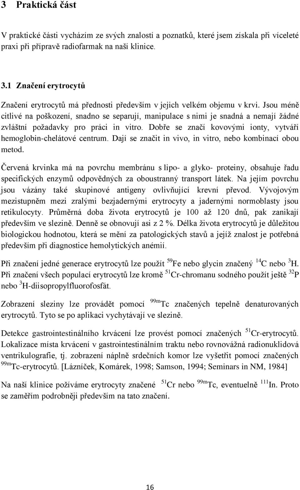 Jsou méně citlivé na poškození, snadno se separují, manipulace s nimi je snadná a nemají žádné zvláštní požadavky pro práci in vitro.