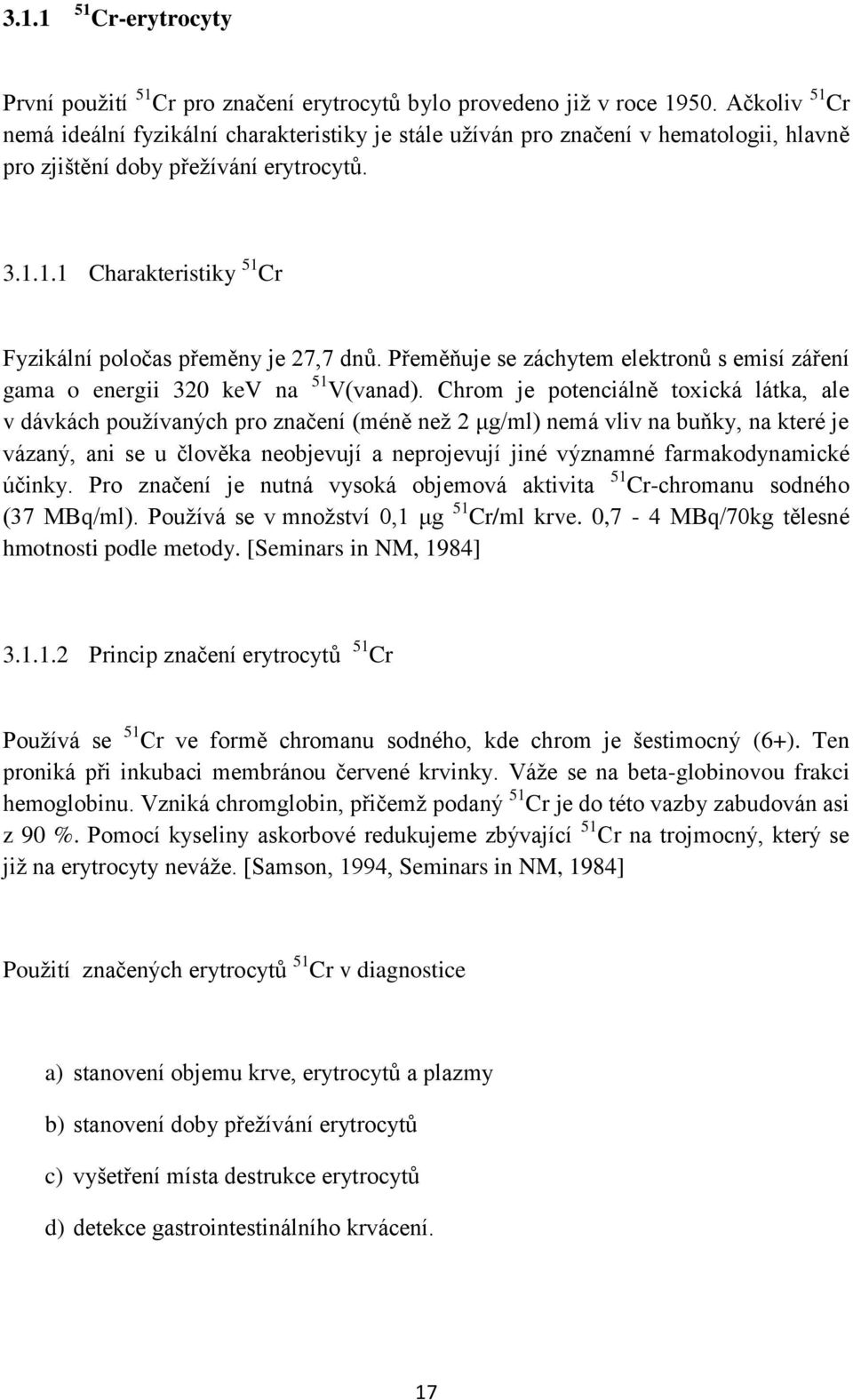 Přeměňuje se záchytem elektronů s emisí záření gama o energii 320 kev na 51 V(vanad).