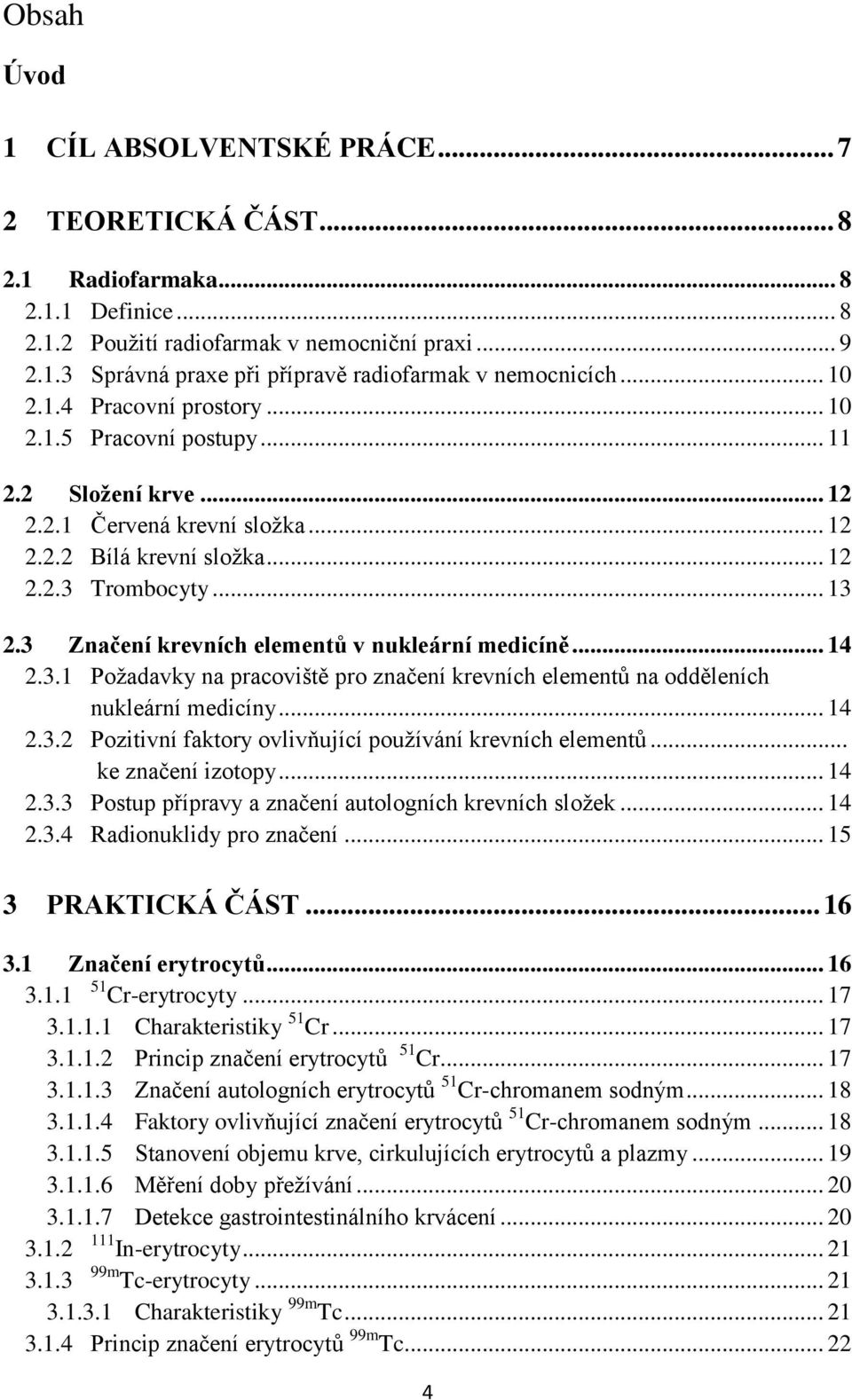 3 Značení krevních elementů v nukleární medicíně... 14 2.3.1 Požadavky na pracoviště pro značení krevních elementů na odděleních nukleární medicíny... 14 2.3.2 Pozitivní faktory ovlivňující používání krevních elementů.