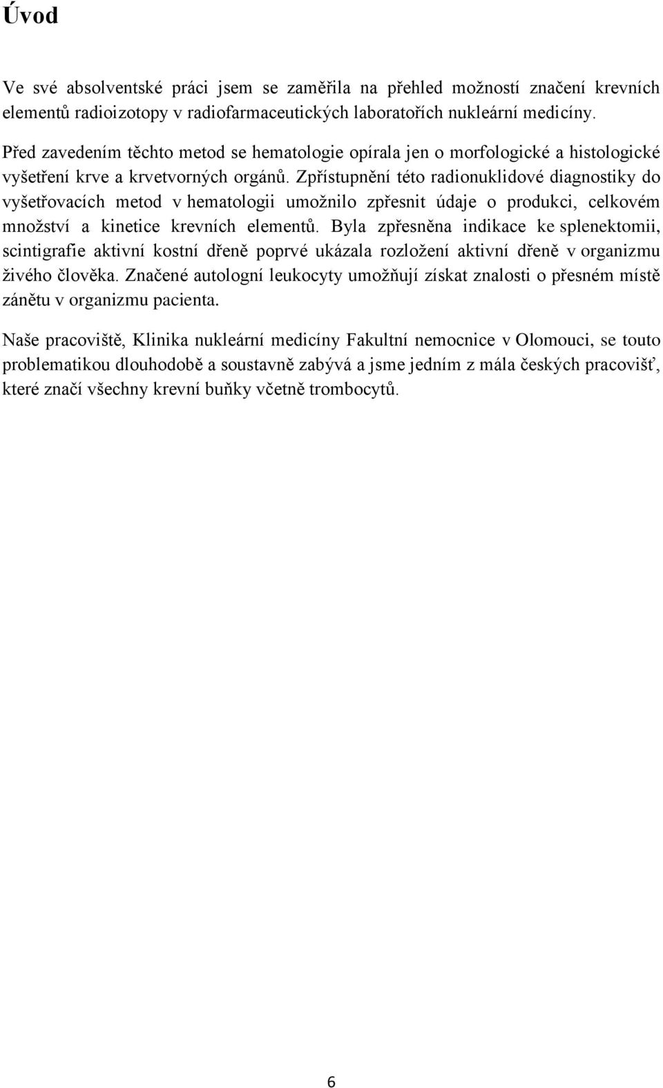 Zpřístupnění této radionuklidové diagnostiky do vyšetřovacích metod v hematologii umožnilo zpřesnit údaje o produkci, celkovém množství a kinetice krevních elementů.