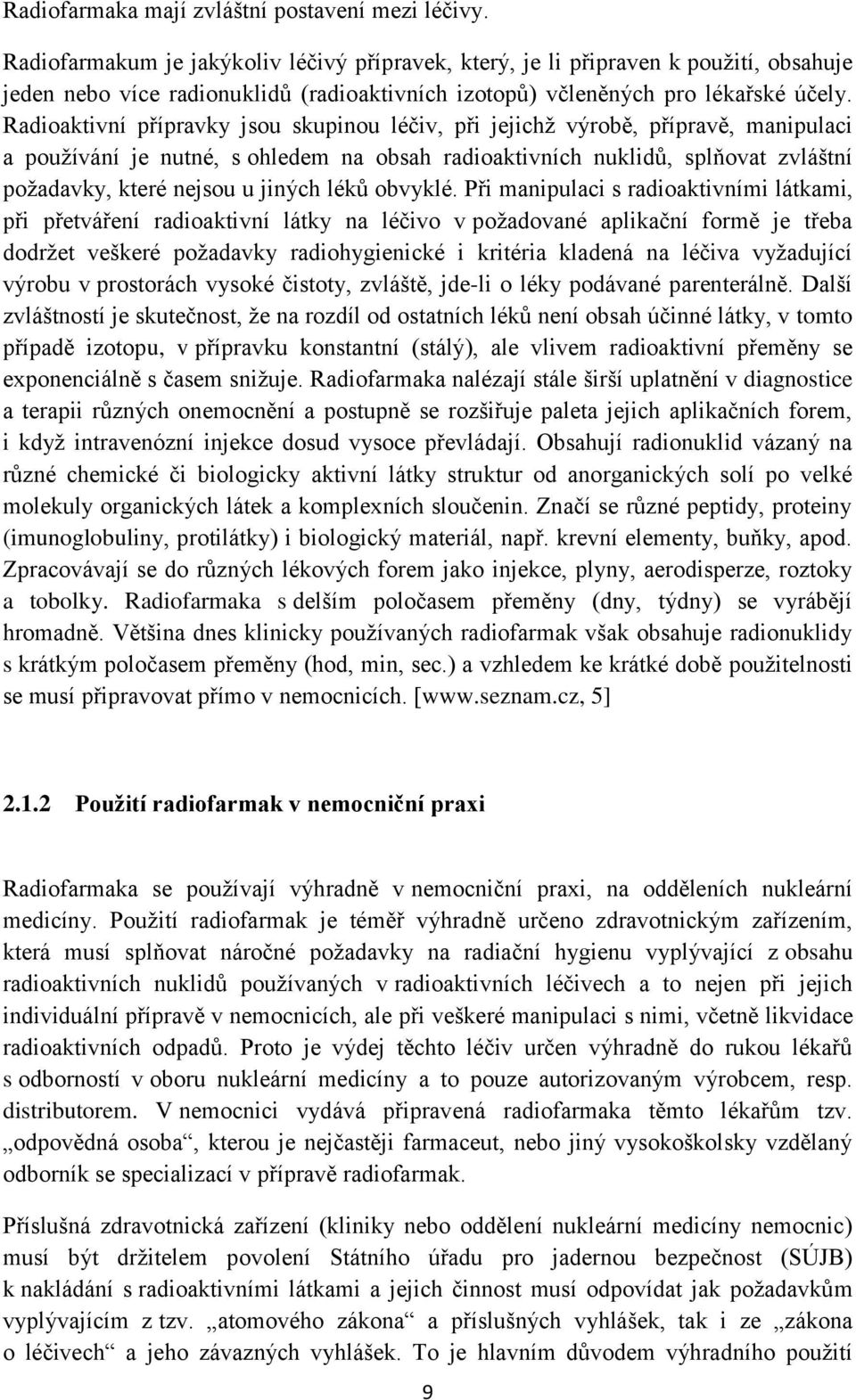 Radioaktivní přípravky jsou skupinou léčiv, při jejichž výrobě, přípravě, manipulaci a používání je nutné, s ohledem na obsah radioaktivních nuklidů, splňovat zvláštní požadavky, které nejsou u