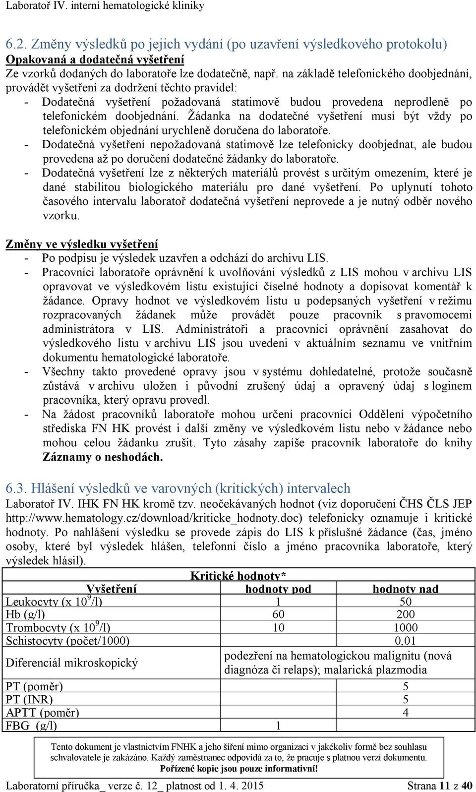 Žádanka na dodatečné vyšetření musí být vždy po telefonickém objednání urychleně doručena do laboratoře.