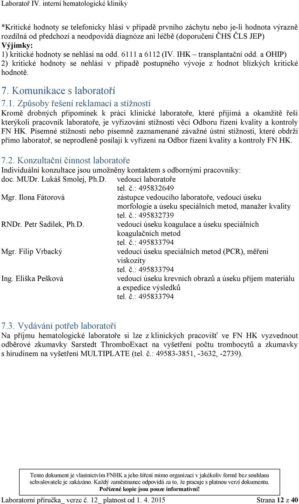 1 a 6112 (IV. IHK transplantační odd. a OHIP) 2) kritické hodnoty se nehlásí v případě postupného vývoje z hodnot blízkých kritické hodnotě. 7. Komunikace s laboratoří 7.1. Způsoby řešení reklamací a