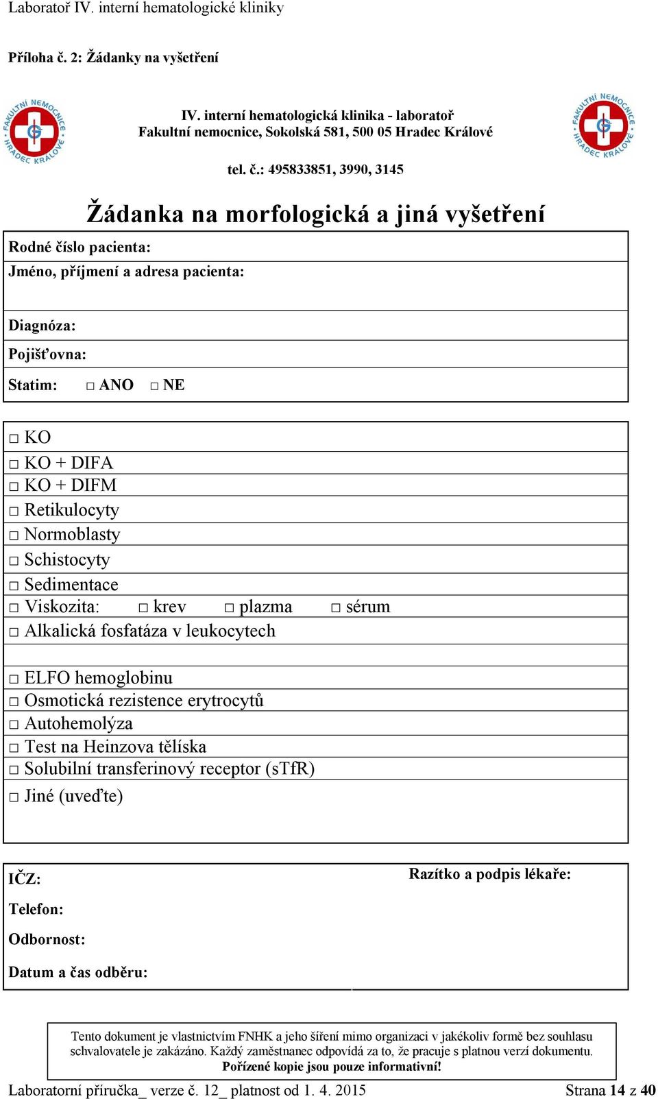 : 495833851, 3990, 3145 Žádanka na morfologická a jiná vyšetření Rodné číslo pacienta: Jméno, příjmení a adresa pacienta: Diagnóza: Pojišťovna: Statim: ANO NE KO KO + DIFA KO + DIFM Retikulocyty
