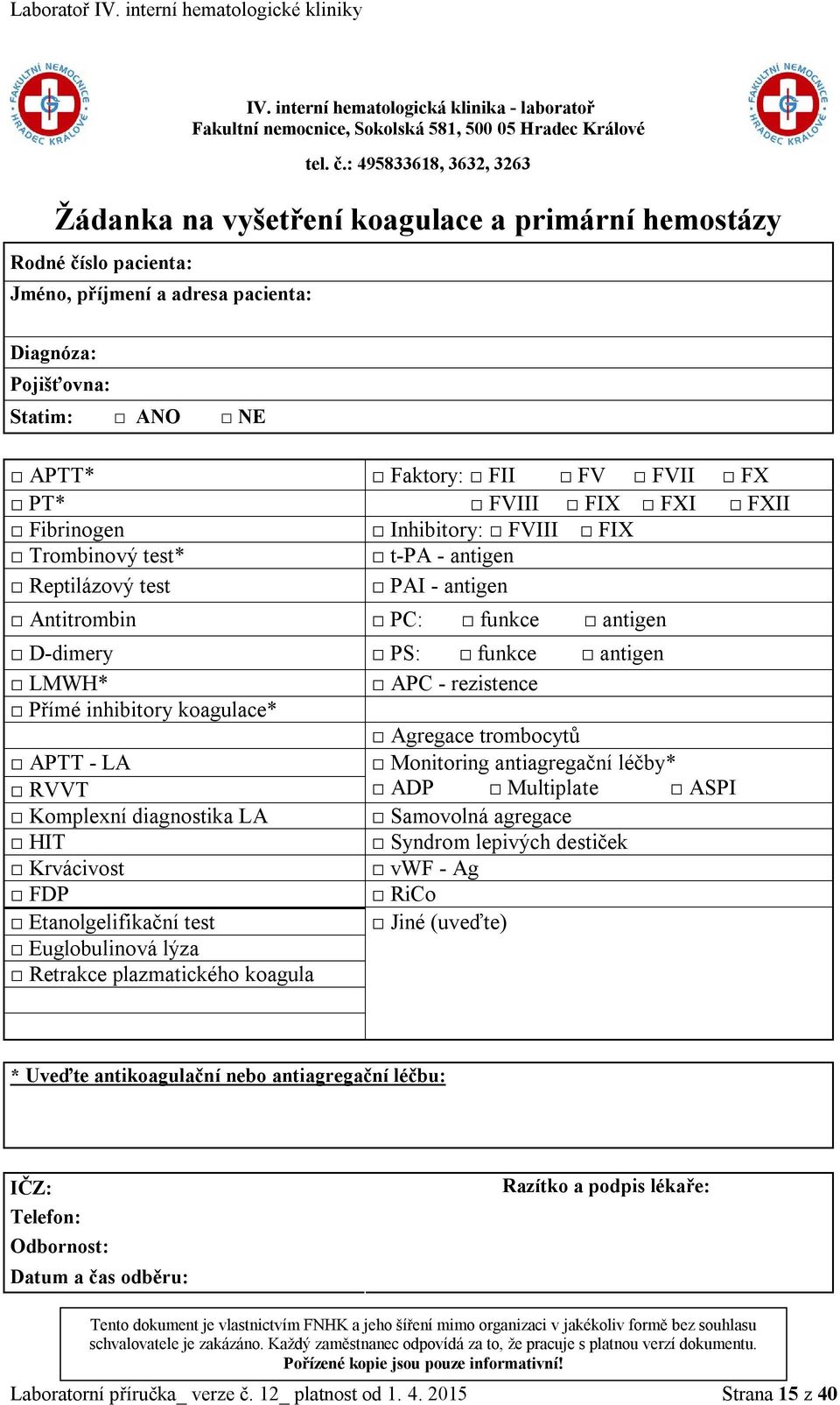 PT* FVIII FIX FXI FXII Fibrinogen Inhibitory: FVIII FIX Trombinový test* t-pa - antigen Reptilázový test PAI - antigen Antitrombin PC: funkce antigen D-dimery PS: funkce antigen LMWH* APC -