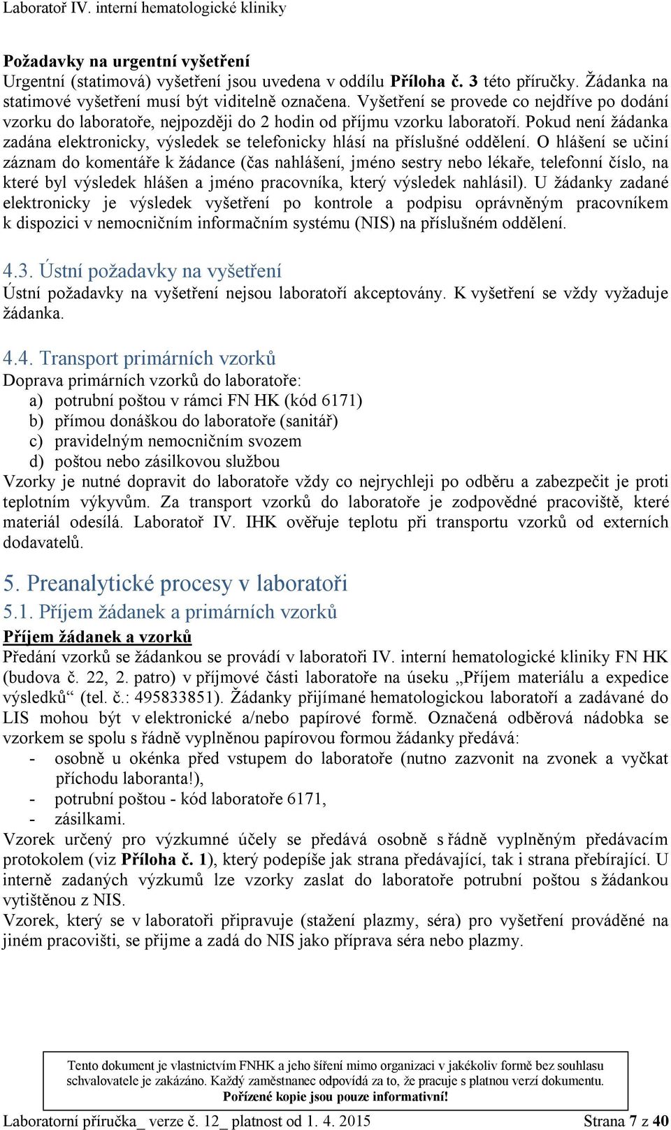 Pokud není žádanka zadána elektronicky, výsledek se telefonicky hlásí na příslušné oddělení.