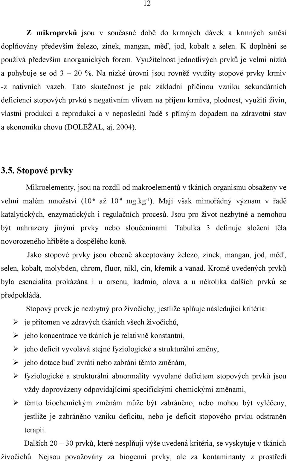 Tato skutečnost je pak základní příčinou vzniku sekundárních deficiencí stopových prvků s negativním vlivem na příjem krmiva, plodnost, využití živin, vlastní produkci a reprodukci a v neposlední