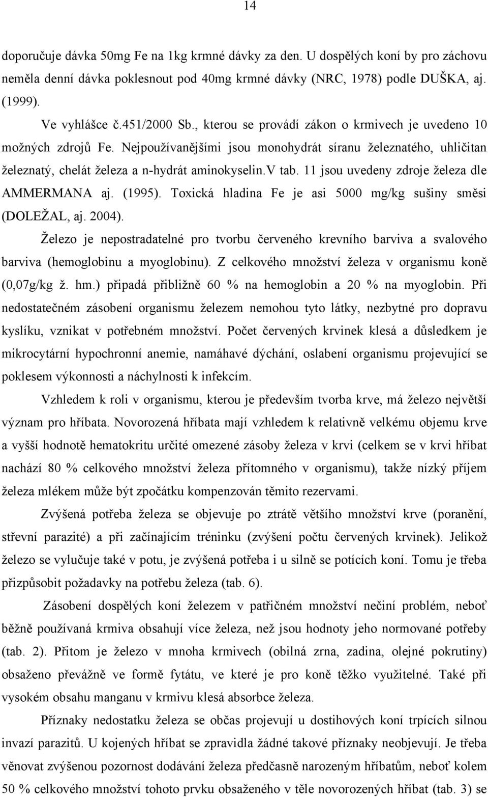 v tab. 11 jsou uvedeny zdroje železa dle AMMERMANA aj. (1995). Toxická hladina Fe je asi 5000 mg/kg sušiny směsi (DOLEŽAL, aj. 2004).