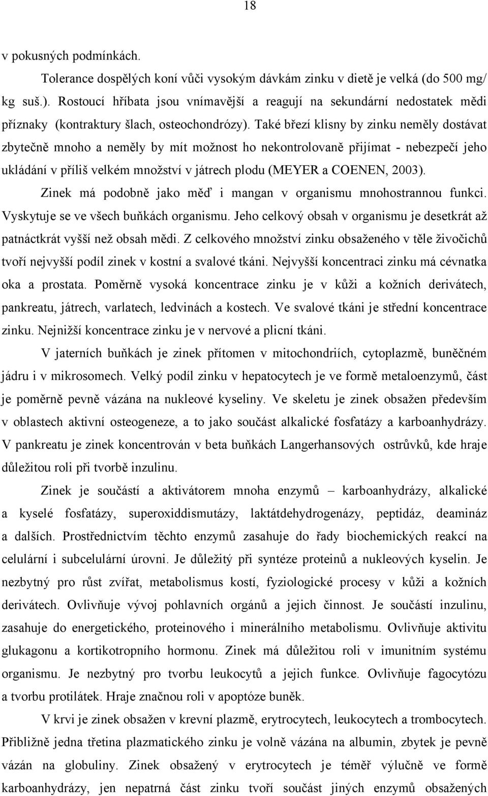 Také březí klisny by zinku neměly dostávat zbytečně mnoho a neměly by mít možnost ho nekontrolovaně přijímat - nebezpečí jeho ukládání v příliš velkém množství v játrech plodu (MEYER a COENEN, 2003).