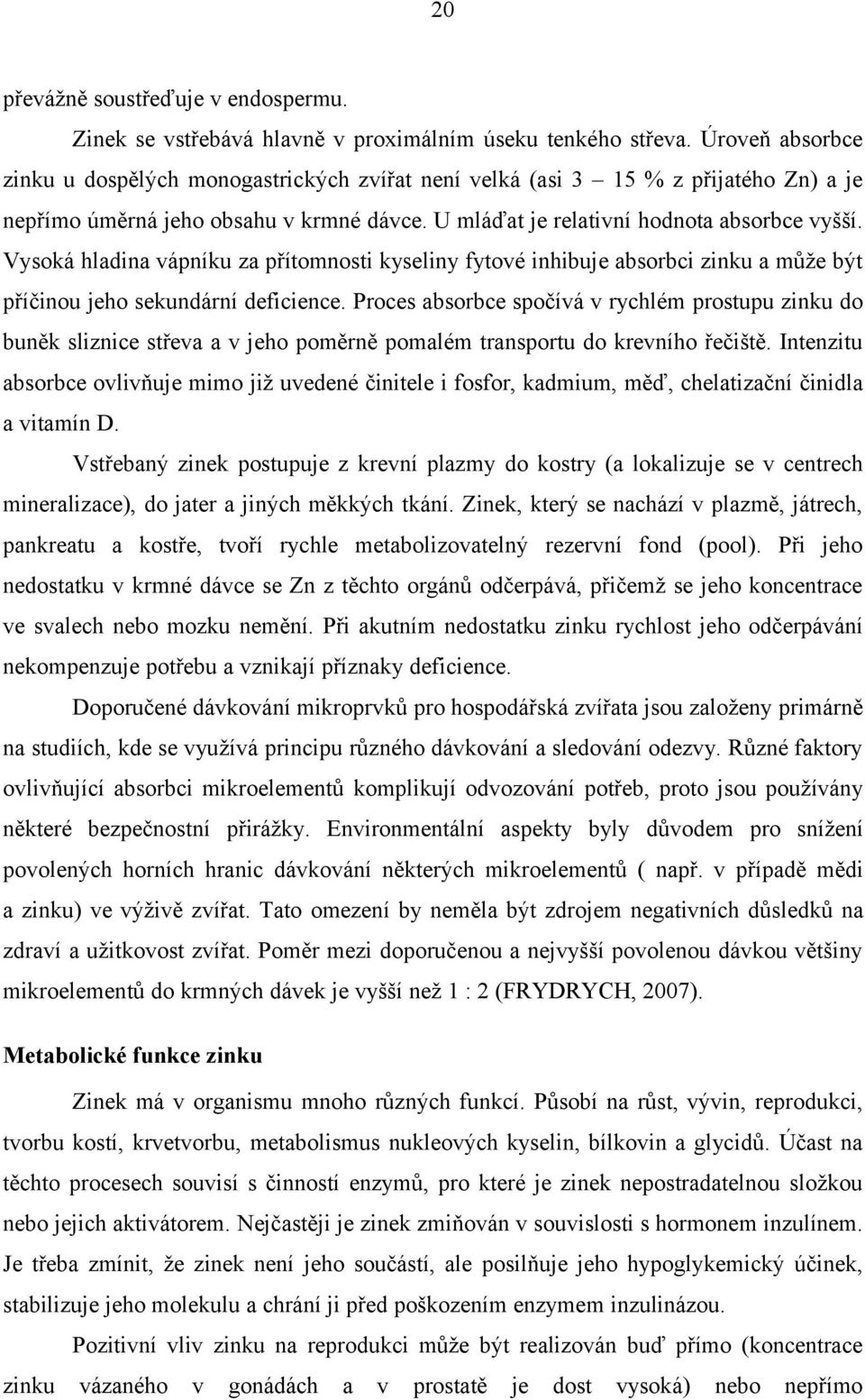 Vysoká hladina vápníku za přítomnosti kyseliny fytové inhibuje absorbci zinku a může být příčinou jeho sekundární deficience.