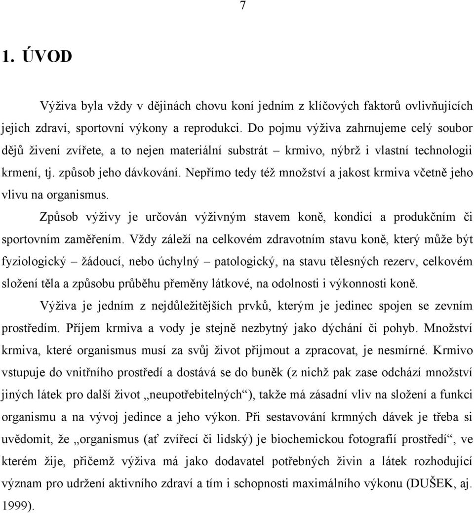 Nepřímo tedy též množství a jakost krmiva včetně jeho vlivu na organismus. Způsob výživy je určován výživným stavem koně, kondicí a produkčním či sportovním zaměřením.