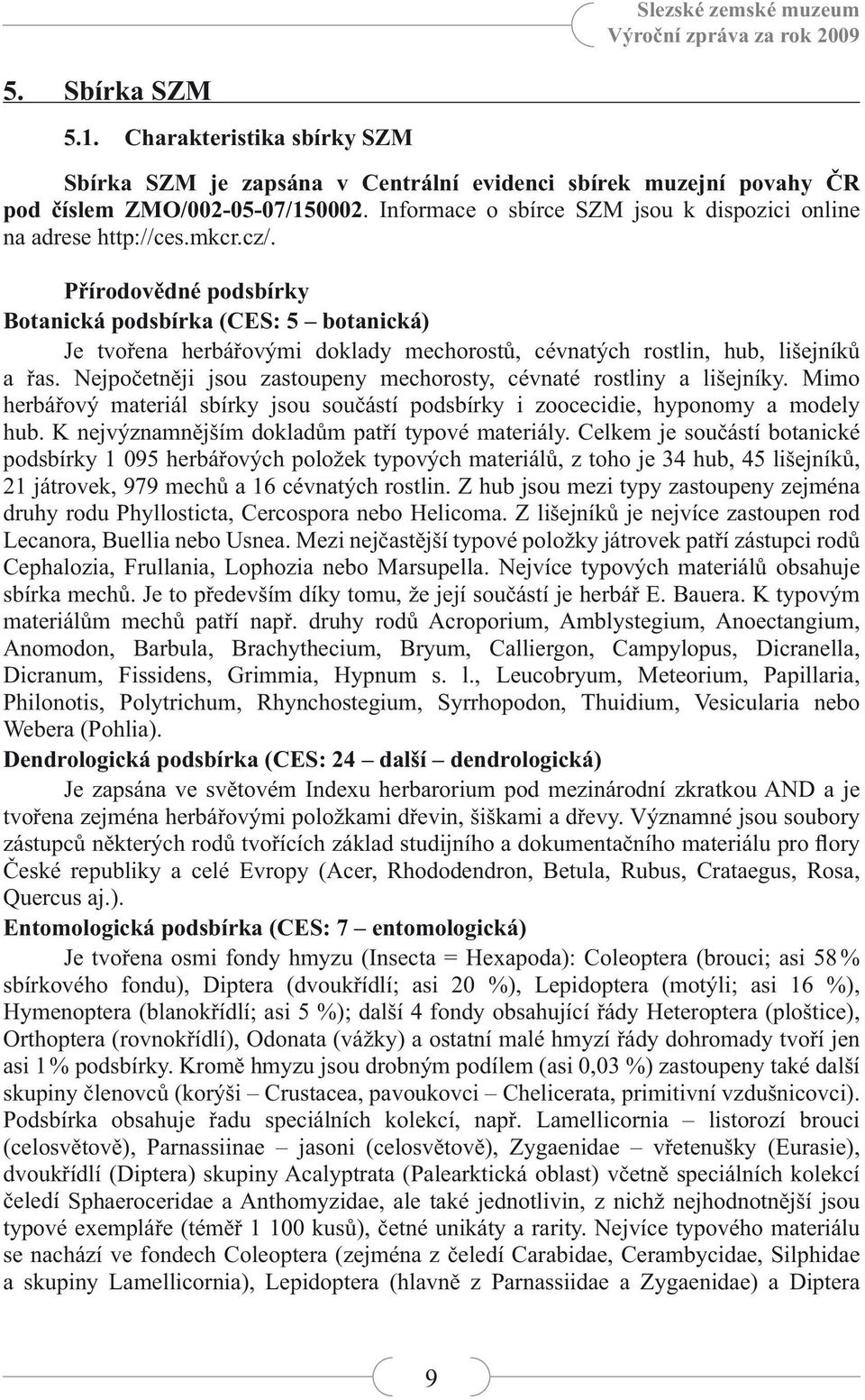 Přírodovědné podsbírky Botanická podsbírka (CES: 5 botanická) Je tvořena herbářovými doklady mechorostů, cévnatých rostlin, hub, lišejníků a řas.