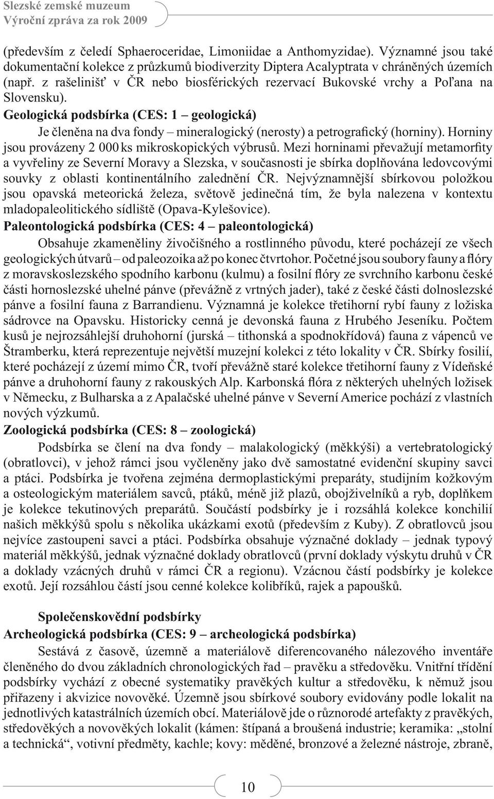 Geologická podsbírka (CES: 1 geologická) Je členěna na dva fondy mineralogický (nerosty) a petrografický (horniny). Horniny jsou provázeny 2 000 ks mikroskopických výbrusů.