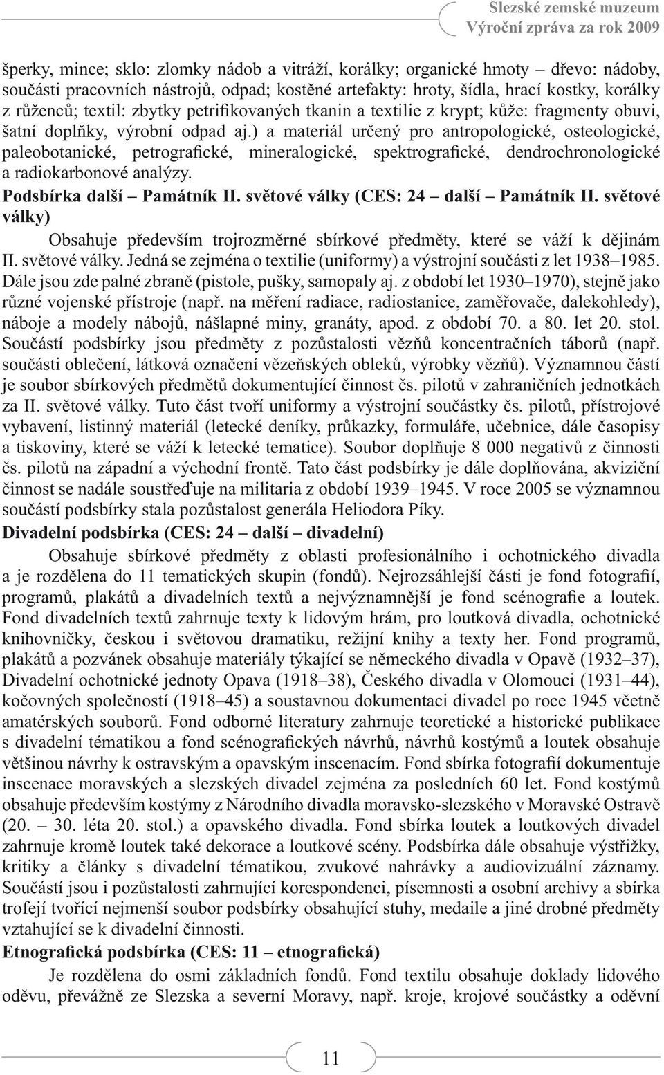 ) a materiál určený pro antropologické, osteologické, paleobotanické, petrografické, mineralogické, spektrografické, dendrochronologické a radiokarbonové analýzy. Podsbírka další Památník II.