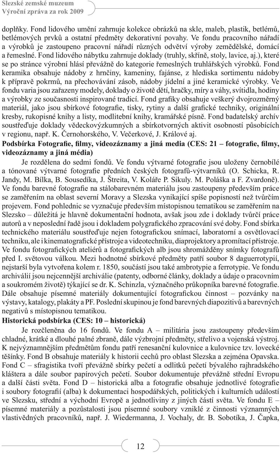 ), které se po stránce výrobní hlásí převážně do kategorie řemeslných truhlářských výrobků.