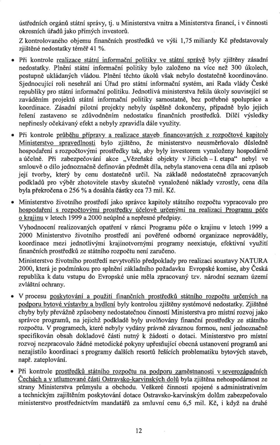 .. Při kontrole byly zištěny zásadní politiky bylo založeno na více 300 úkolech, postupně ukládaných vládou. těchto však nebylo dostatečně koordinováno.