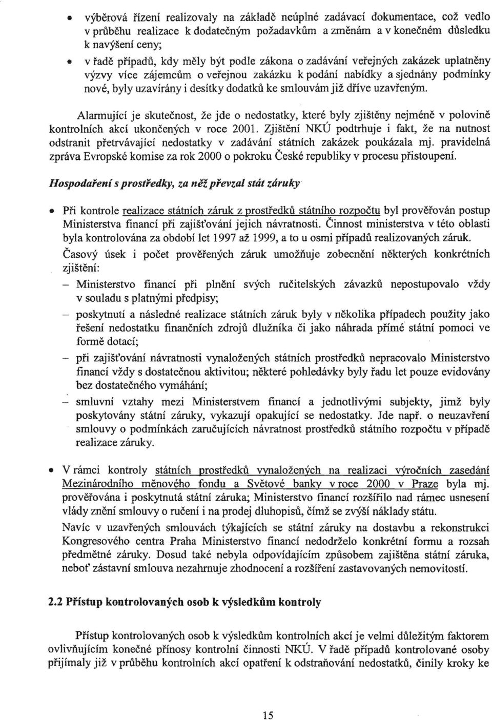 Alarmuící e skutečnost, de o nedostatky, byly zištěny neméně v polovině kontrolních akcí ukončených v roce 200. Zištění podtrhue i fakt, na nutnost odstranit přetrvávaící v státních poukázala m.