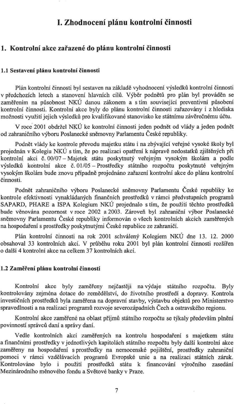 hlavních cílů. Výběr podnětů pro plán byl prováděn se zaměřením na působnost NKÚ danou zákonem a s tím preventivní působení kontrolní činnosti.