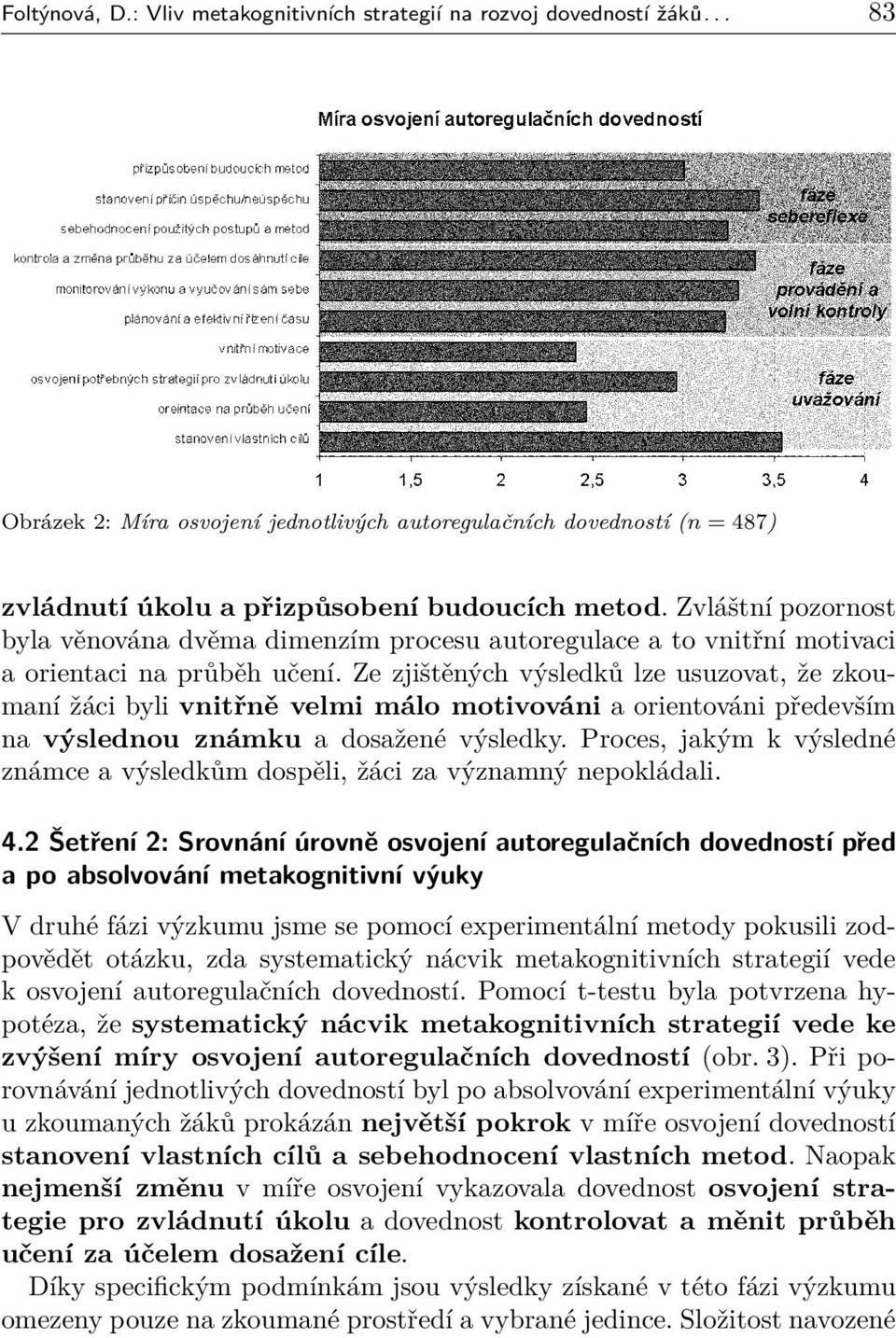 Ze zjištěných výsledků lze usuzovat, že zkoumaní žáci byli vnitřně velmi málo motivováni a orientováni především na výslednou známku a dosažené výsledky.